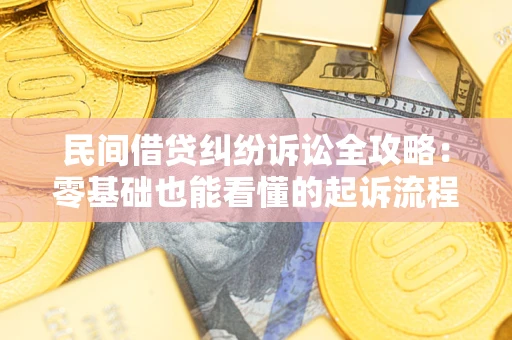 武汉民间借贷纠纷诉讼全攻略：零基础也能看懂的起诉流程与证据整理指南