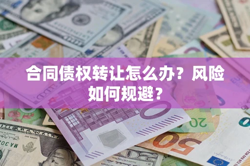 武汉合同债权转让怎么办？风险如何规避？