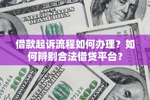 武汉借款起诉流程如何办理？如何辨别合法借贷平台？