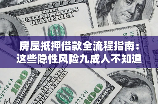 武汉房屋抵押借款全流程指南：这些隐性风险九成人不知道