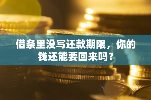 武汉借条里没写还款期限，你的钱还能要回来吗？
