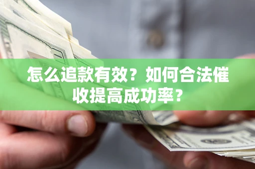 武汉怎么追款有效？如何合法催收提高成功率？