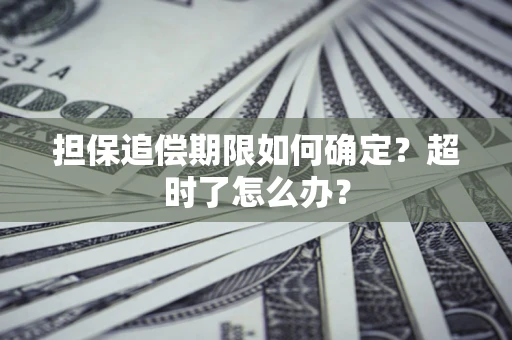 武汉担保追偿期限如何确定？超时了怎么办？
