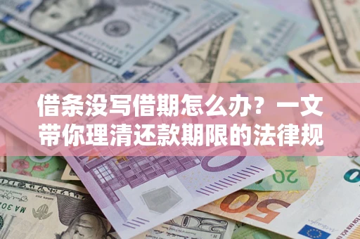 武汉借条没写借期怎么办？一文带你理清还款期限的法律规则