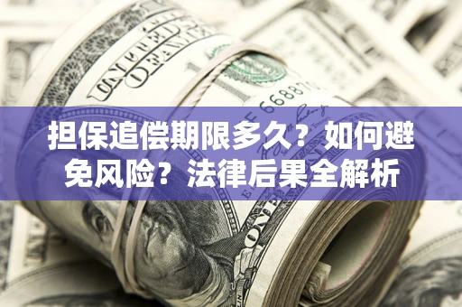 武汉担保追偿期限多久？如何避免风险？法律后果全解析