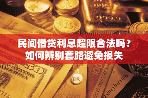 武汉民间借贷利息超限合法吗？如何辨别套路避免损失