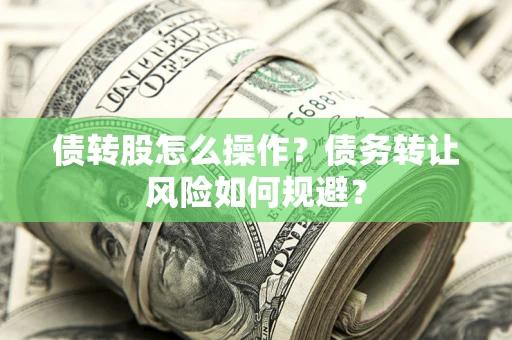 武汉债转股怎么操作？债务转让风险如何规避？