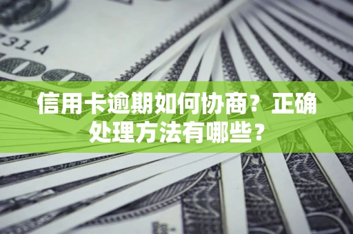武汉信用卡逾期如何协商？正确处理方法有哪些？