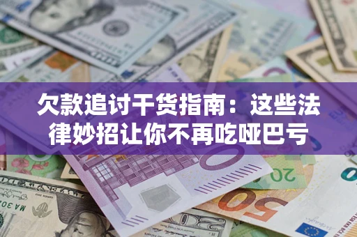 武汉欠款追讨干货指南：这些法律妙招让你不再吃哑巴亏