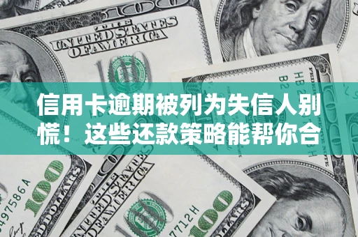 武汉信用卡逾期被列为失信人别慌！这些还款策略能帮你合法止损