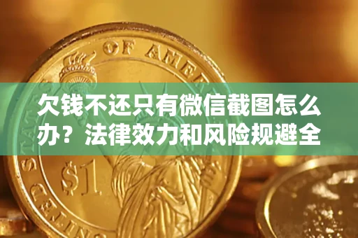 武汉欠钱不还只有微信截图怎么办？法律效力和风险规避全解析