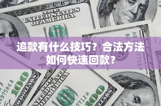 武汉追款有什么技巧？合法方法如何快速回款？
