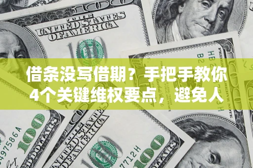 武汉借条没写借期？手把手教你4个关键维权要点，避免人财两空