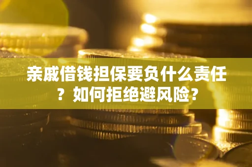 武汉亲戚借钱担保要负什么责任？如何拒绝避风险？