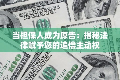 武汉当担保人成为原告：揭秘法律赋予您的追偿主动权