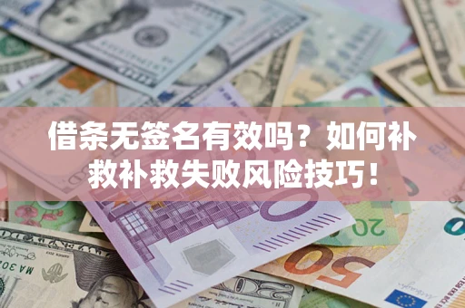 武汉借条无签名有效吗？如何补救补救失败风险技巧！