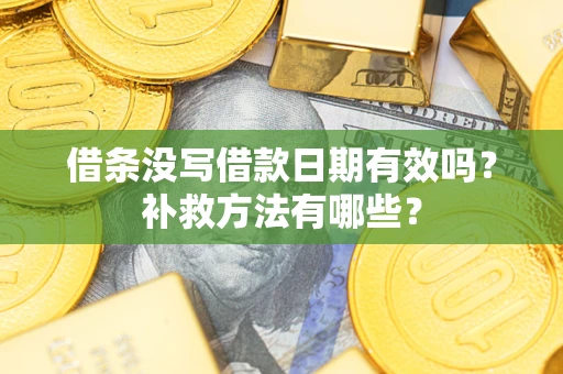 武汉借条没写借款日期有效吗？补救方法有哪些？