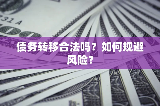 武汉债务转移合法吗？如何规避风险？