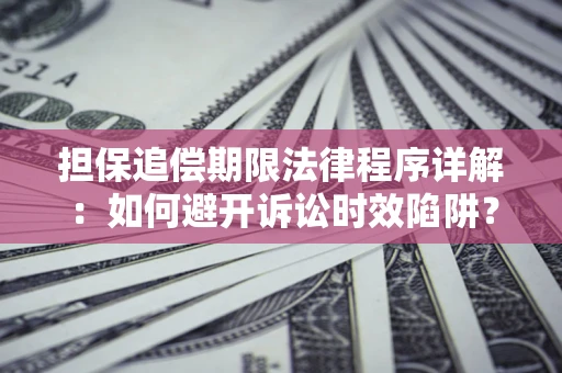武汉担保追偿期限法律程序详解：如何避开诉讼时效陷阱？