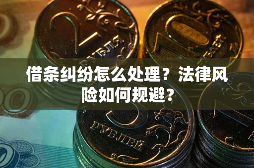 武汉借条纠纷怎么处理？法律风险如何规避？