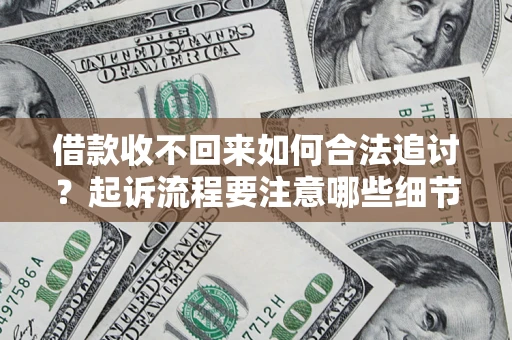 武汉借款收不回来如何合法追讨？起诉流程要注意哪些细节？