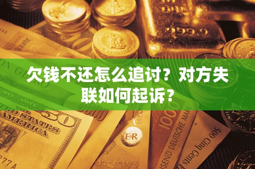 武汉欠钱不还怎么追讨？对方失联如何起诉？