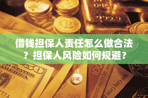 武汉借钱担保人责任怎么做合法？担保人风险如何规避？
