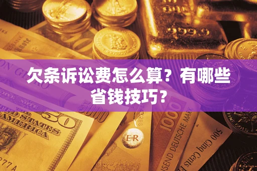 武汉欠条诉讼费怎么算？有哪些省钱技巧？