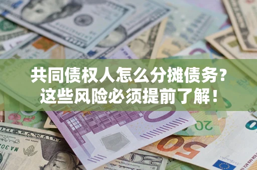 武汉共同债权人怎么分摊债务？这些风险必须提前了解！