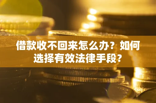 武汉借款收不回来怎么办？如何选择有效法律手段？