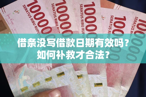 武汉借条没写借款日期有效吗？如何补救才合法？